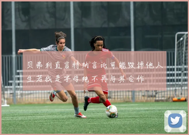 贝弗利直言特纳言论可能毁掉他人生若我是字母绝不再与其合作